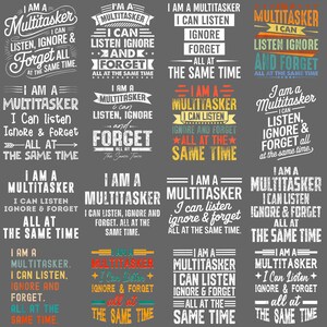 May include: Sixteen designs featuring the text "I AM A MULTITASKER" in diverse fonts and colours. Each design includes the phrase "I can listen, ignore & forget all at the same time."
