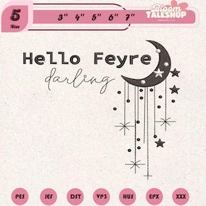 May include: An embroidery design featuring the text "Hello Feyre darling" with a crescent moon and stars. The design includes measurements from 3" to 7" and is labeled with file types. The design is on a light pink background.