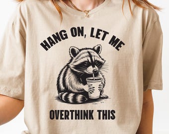 Hang On Let Me Overthink This Shirt,Sarcastic Saying,Racoon Meme Shirt, Funny Racoon Sweatshirt,Funny Women t-shirt,Women T-shirt,Trendy Tee