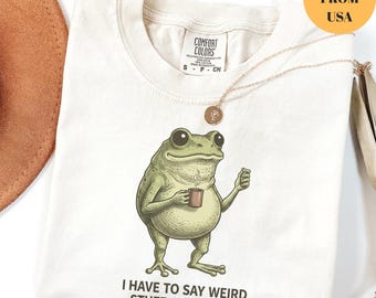 I Have to Say Weird Stuff Or I'll Die Frog Drinking Coffee T-Shirt,Weird Friend Gift,Sarcastic Humor Sweatshirt,Frog Tee, Best Friend Shirt