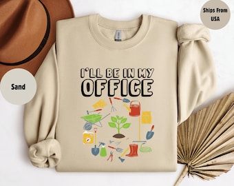 I'll Be In My Office Sweatshirt,Garden Shirt,Gardening Gift,Garden Love, Garden Lover Gift, Gardener Gift Idea, Mother's Day Gardening Lover