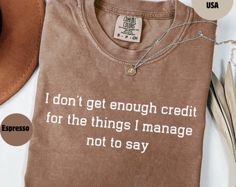 I don't get enough credit for the things I manage not say,Sarcastic Shirt,Adult Humor Tee,Talkative person Shirt, Comfort Colors® Sweatshirt