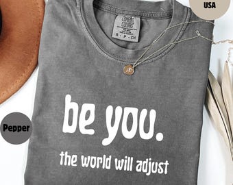 Comfort Colors® Be You The World Will Adjust Shirt, Inspirational Women's Tee, Positive Gift Idea, Gift for Best Friends, Love Yourself