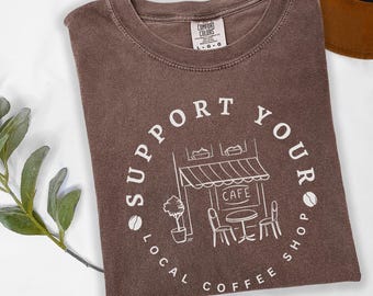 Support Local Coffee Shop Tee, Comfort Colors Garment-Dyed Cafe Graphic Shirt