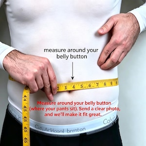 May include: A yellow measuring tape wrapped around a waistline at the belly button. Text reads: measure around your belly button and Measure around your belly button (where your pants sit). Send a clear photo, and we&rsquo;ll make it fit great.