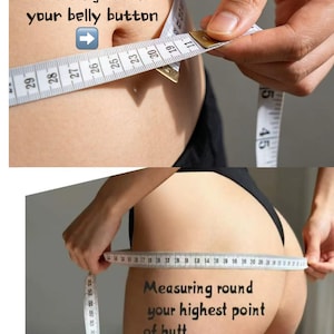 May include: A white flexible measuring tape is used to measure the waist around the belly button and the hips at the highest point of the buttocks. The text reads Measuring around your belly button and Measuring round your highest point of butt.