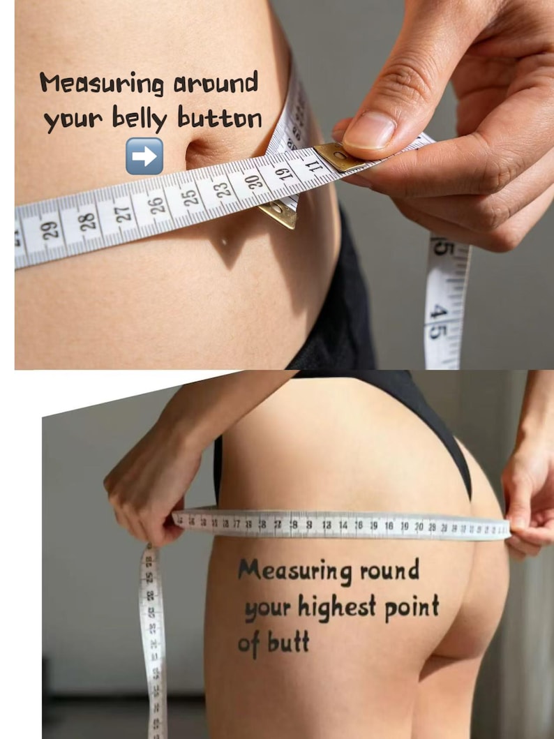 May include: A white flexible measuring tape is used to measure the waist around the belly button and the hips at the highest point of the buttocks. The text reads Measuring around your belly button and Measuring round your highest point of butt.