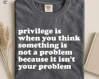 Comfort Colors® Privilegium är när du tror att något inte är ett problem T-shirt, social rättvisa jämlikhet, är inte ditt problem T-shirt, retro