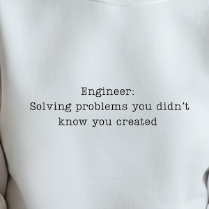 Funny Engineer Sweatshirt – Solving Problems You Didn’t Know You Created – Engineer Gift, Engineering Student Shirt, Tech Humor Crewneck