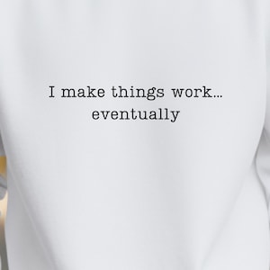 Funny Engineer Sweatshirt I Make Things Work Eventually Crewneck Programmer Gift Tech Humor Shirt Geek Gift Coding Sweatshirt Unisex
