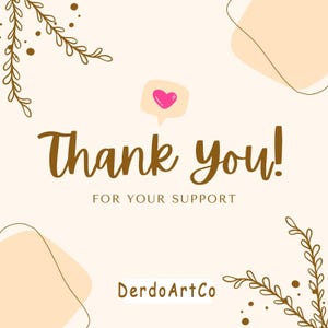 May include: A digital graphic with the words "Thank you!" in a brown script font, with the phrase "FOR YOUR SUPPORT" below. A pink heart is inside a speech bubble. The graphic also includes decorative floral elements and the text "DerdoArtCo".