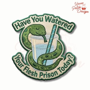 May include: Embroidered patch featuring a green snake coiled around a glass of water with a blue straw. Text reads "Have You Watered Your Flesh Prison Today?" in green. The patch has a white background and a green border.