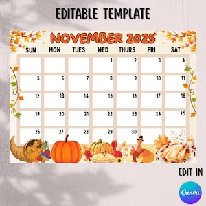 May include: A beige November 2025 calendar template with a fall theme. The calendar includes illustrations of pumpkins, a cornucopia, and a turkey. The text "EDITABLE TEMPLATE" and "EDIT IN Canva" are also present.