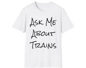 Funny Tee- " Ask Me About Trains"