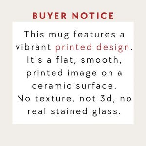 May include: A white informational graphic with the red text BUYER NOTICE. The text states: This mug features a vibrant printed design. It's a flat, smooth, printed image on a ceramic surface. No texture, not 3d, no real stained glass.