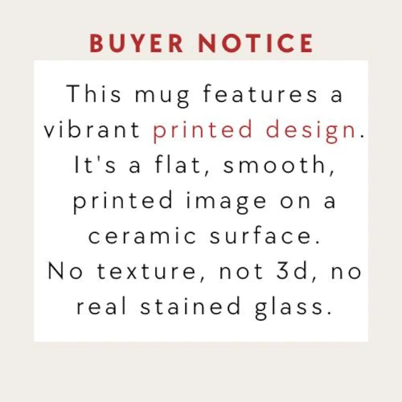 May include: A white informational graphic with the red text BUYER NOTICE. The text states: This mug features a vibrant printed design. It's a flat, smooth, printed image on a ceramic surface. No texture, not 3d, no real stained glass.