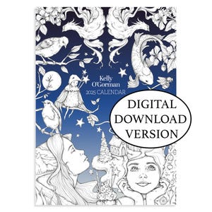 May include: A black and white illustration of a 2025 calendar featuring a whimsical design with fairies, birds, and stars. The text "Kelly O'Gorman 2025 CALENDAR" is at the top of the image. The words "DIGITAL DOWNLOAD VERSION" are in a circle at the bottom of the image.