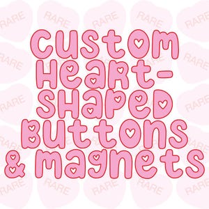 May include: Pink text on a white background reads "custom heart-shaped buttons & magnets." Each letter is bubble-style with a heart in the center. The word "RARE" is repeated in a pattern around the text.