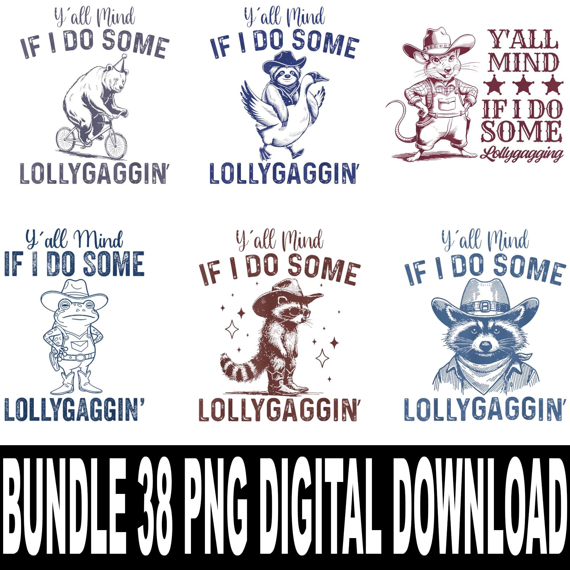 Yall Mind If I Do Some Lollygaggin PNG - Etsy