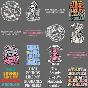 Może przedstawiać: Kolekcja grafik z frazą "That Sounds Like My Husband's Problem". Projekty wykorzystują różne czcionki, kolory i ilustracje, w tym szkielet, kobietę w stylu vintage i elementy kwiatowe. Ogólny motyw jest humorystyczny.