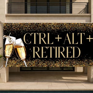 May include: A black banner with gold text and accents, reading "CTRL + ALT + RETIRED." Two champagne flutes are clinking together, with champagne splashing out. The banner is hanging outside, with a building and plants in the background.