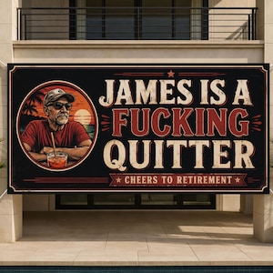 May include: A rectangular black banner featuring a circular illustration of a person wearing a cap and sunglasses with a drink at sunset. The text reads: JAMES IS A FUCKING QUITTER and CHEERS TO RETIREMENT in bold white and red lettering.