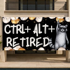 May include: Black banner with the text "CTRL + ALT + RETIRED" in white. A raccoon wearing sunglasses is giving a peace sign. Gold and white balloons are in the background. The banner is hanging outside.