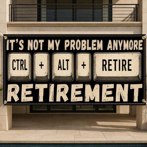 May include: A rectangular black banner featuring the white text IT'S NOT MY PROBLEM ANYMORE at the top. The center displays three large keyboard keys labeled CTRL, ALT, and RETIRE with plus signs between them. The word RETIREMENT is at the bottom.