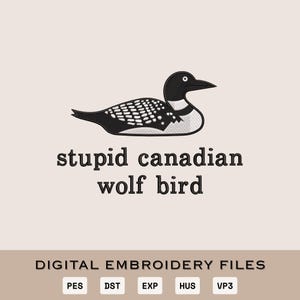 May include: A digital embroidery file with a black and white loon design. The text "stupid canadian wolf bird" is below the bird. The bottom of the image reads "DIGITAL EMBROIDERY FILES" with file type abbreviations.
