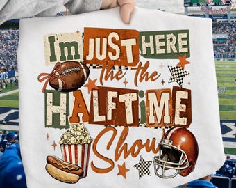 I’m Just Here The Halftime Show PNG: Football Game Day Humor Quote png Stadium Fan Culture Art (Digital Download)