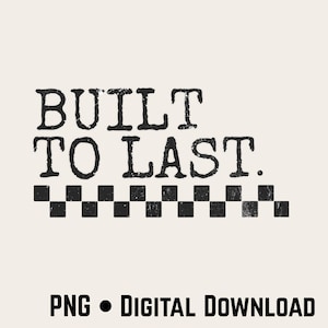 May include: A digital download graphic with the text "BUILT TO LAST" in a bold, distressed font. Below the text is a black and white checkered pattern. The words "PNG • DIGITAL DOWNLOAD" are at the bottom.