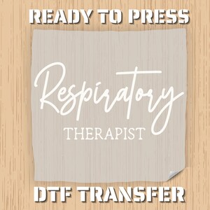 May include: A beige DTF transfer with the words "READY TO PRESS" at the top and "DTF TRANSFER" at the bottom. The words "Respiratory Therapist" are in the center in a script font.