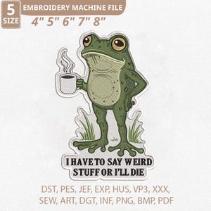Puede incluir: Archivo de máquina de bordar con una rana de dibujos animados sosteniendo una taza de café. La rana es verde con ojos amarillos y está de pie. El texto en la parte inferior dice "I HAVE TO SAY WEIRD STUFF OR I'LL DIE". Tamaños: 10,16cm, 12,7cm, 15,24cm, 17,78cm y 20,32cm.