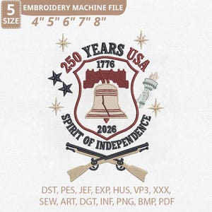 May include: An embroidery machine file featuring a patriotic design. The design includes a shield with a Liberty Bell, crossed muskets, stars, and the text "250 Years USA 1776-2026 Spirit of Independence." Available in sizes 4" to 8".