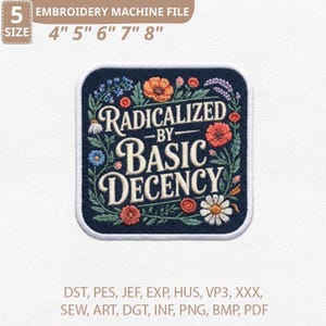 May include: Embroidered patch with the text "RADICALIZED BY BASIC DECENCY" surrounded by floral designs. The patch is navy blue with white stitching and comes in sizes 4" to 8".