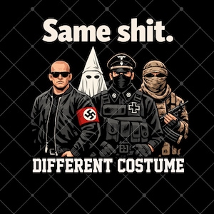 May include: Digital illustration with the text "Same shit. Different costume." The image shows three figures: a man in a black jacket with a swastika armband, a person in a white hood, and a person in military attire.
