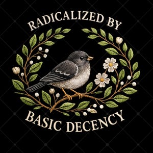 Könnte beinhalten: Gesticktes Design mit einem grauen Vogel auf einem Ast, umgeben von einem Kranz aus grünen Blättern, weißen Blumen und dem Text "RADICALIZED BY BASIC DECENCY" in Weiß auf schwarzem Hintergrund.