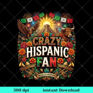 May include: A colorful graphic design with the text "CRAZY HISPANIC FAN" in a decorative font. The design includes an eagle, a bull, flowers, sombreros, trumpets, and a pyramid, all set against a black background. The words "Orgullo Hispano" are also present.