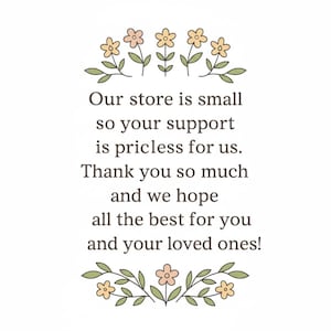 May include: A white card with text and floral illustrations. The text reads: "Our store is small so your support is priceless for us. Thank you so much and we hope all the best for you and your loved ones!"