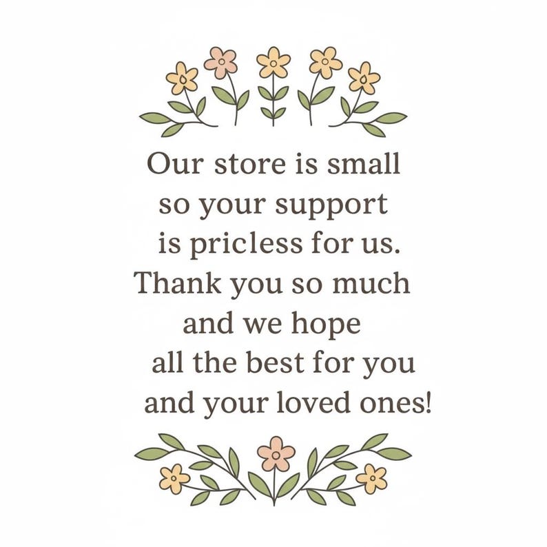 May include: A white card with text and floral illustrations. The text reads: "Our store is small so your support is priceless for us. Thank you so much and we hope all the best for you and your loved ones!"