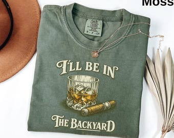 I'll Be In The Backyard Shirt, Whiskey and Cigar Tee, Backyard Bourbon Shirt, Funny Drinking Shirt, Cigar Lover Gift, Vintage Whiskey Tee
