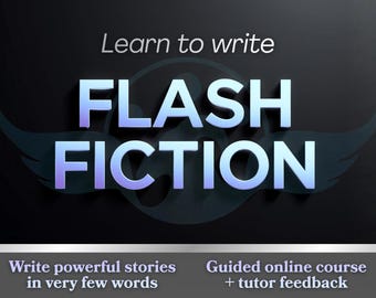 May include: A graphic promoting a flash fiction writing course. The words "Learn to write FLASH FICTION" are in large, light blue letters. Below, it reads "Write powerful stories in very few words" and "Guided online course + tutor feedback."