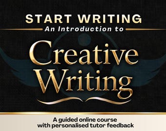 May include: A promotional image for a creative writing course. The words "START WRITING" and "Creative Writing" are in gold, with a dark background. The text "An Introduction to" and "A guided online course with personalised tutor feedback" are also included.