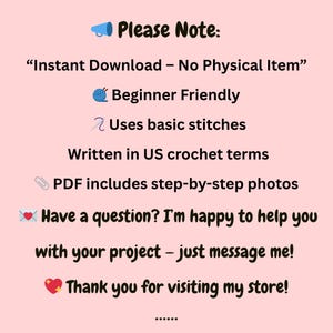 May include: A pink graphic with the text "Please Note:" and other text about a crochet pattern. The text includes "Instant Download", "Beginner Friendly", "Uses basic stitches", and "PDF includes step-by-step photos".