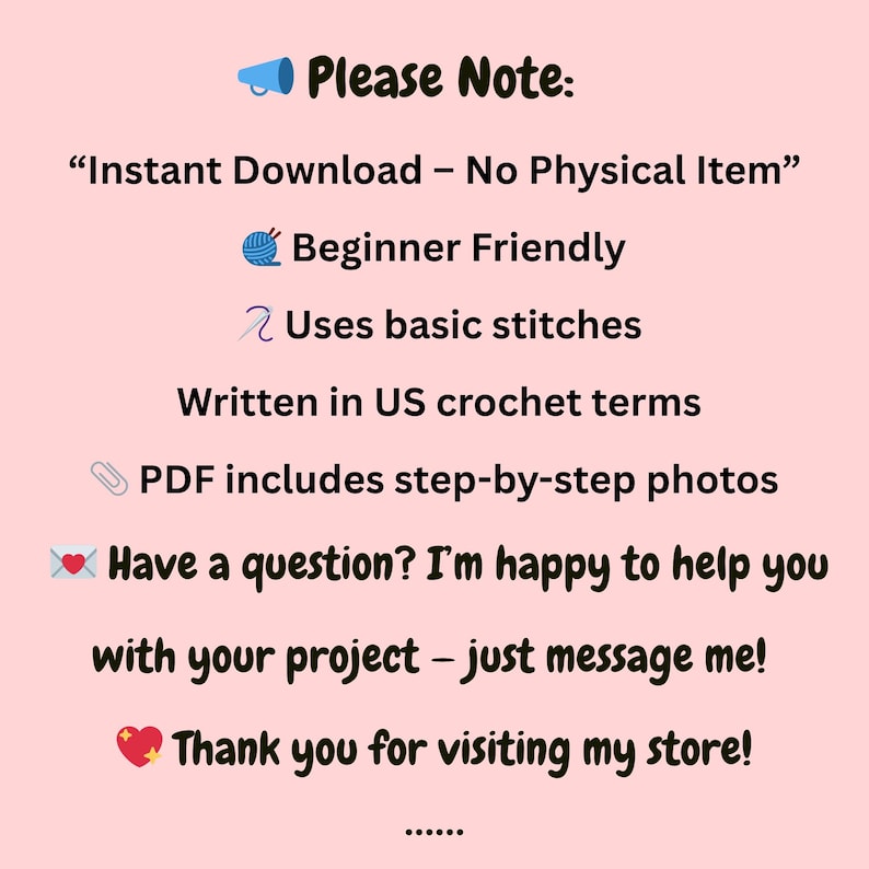 May include: A pink graphic with the text "Please Note:" and other text about a crochet pattern. The text includes "Instant Download", "Beginner Friendly", "Uses basic stitches", and "PDF includes step-by-step photos".