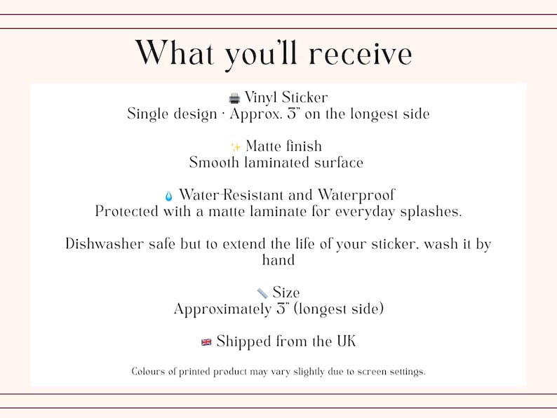 May include: Text on a cream background reads "What you'll receive" followed by details about a vinyl sticker. The sticker has a matte finish, smooth laminated surface, and is water-resistant. The single design is approximately 3 inches on the longest side.