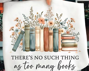There’s No Such Thing as Too Many Books Floral Digital PNG Floral Book Stack Clipart, Book Lover Sublimation, Reading Digital Download