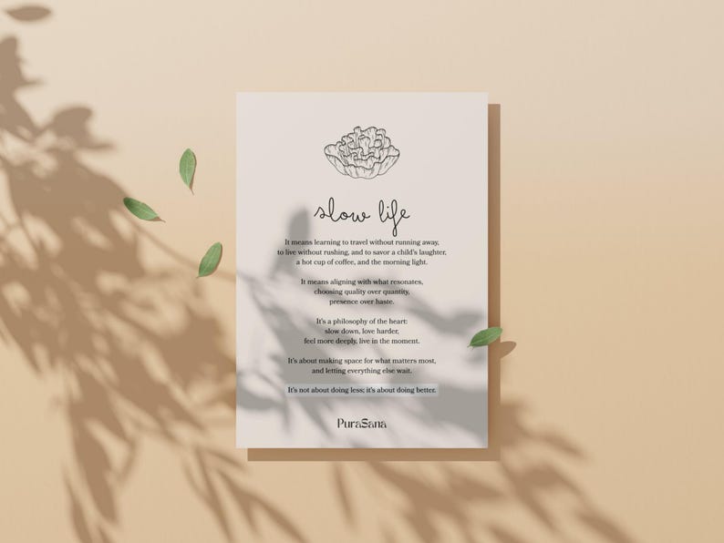 May include: A beige print with the words "slow life" in cursive, accompanied by a floral illustration. The text describes a philosophy of slowing down and appreciating life's simple pleasures. Green leaves and shadows add a natural touch.
