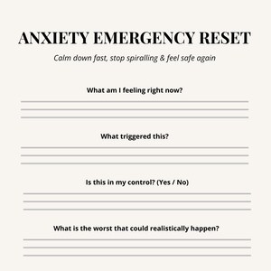 May include: A cream-colored worksheet titled "ANXIETY EMERGENCY RESET" with prompts to manage anxiety. The text includes questions like "What am I feeling right now?" and "What triggered this?" with lines for responses. The bottom reads "You are safe. This feeling will pass."