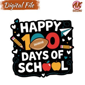May include: A black graphic with the text "HAPPY 100 DAYS OF SCHOOL" in white, yellow, and red. The design includes a football, pencils, hearts, a paper airplane, and apples. The words "Digital File" are at the top.